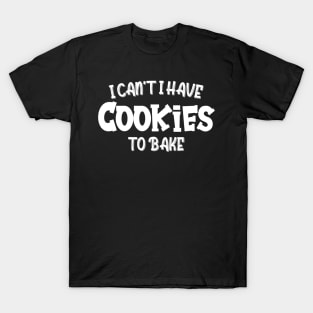 I Can't I Have Cookies To Bake - Funny Baker Pastry Baking T-Shirt